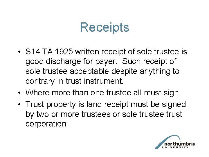 Receipts • S 14 TA 1925 written receipt of sole trustee is good discharge Receipts • S 14 TA 1925 written receipt of sole trustee is good discharge