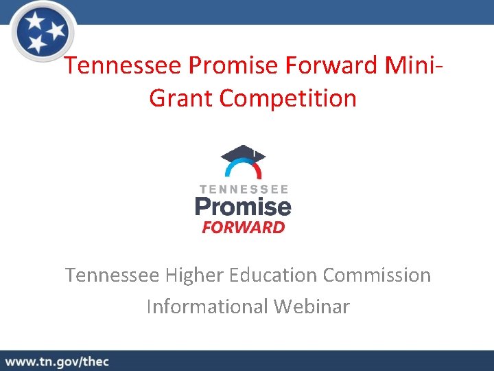 Tennessee Promise Forward Mini. Grant Competition Tennessee Higher Education Commission Informational Webinar 