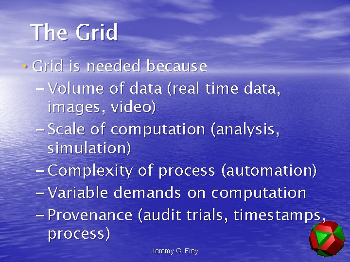 The Grid • Grid is needed because – Volume of data (real time data,