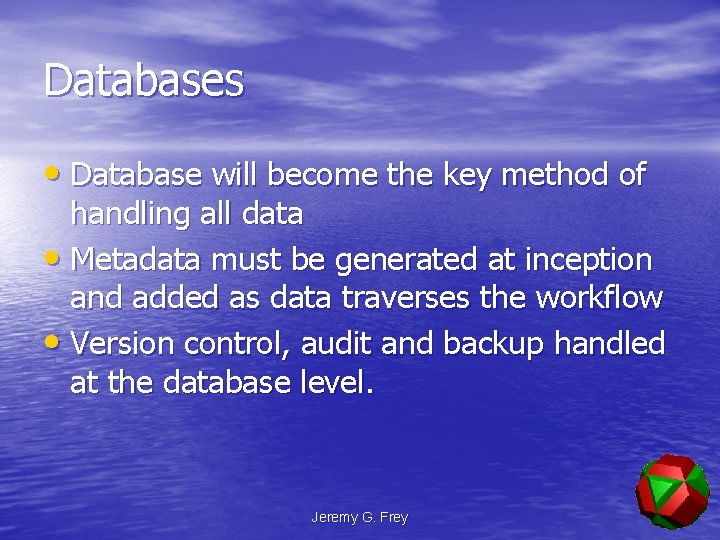 Databases • Database will become the key method of handling all data • Metadata