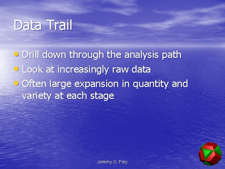 Data Trail • Drill down through the analysis path • Look at increasingly raw