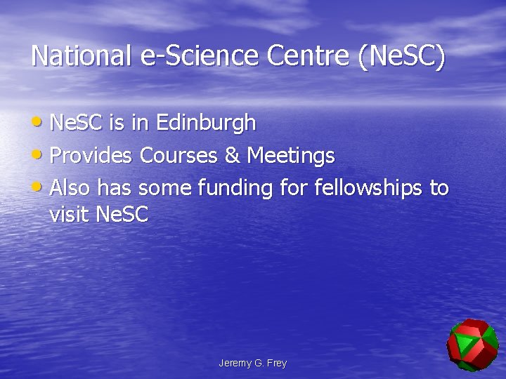 National e-Science Centre (Ne. SC) • Ne. SC is in Edinburgh • Provides Courses