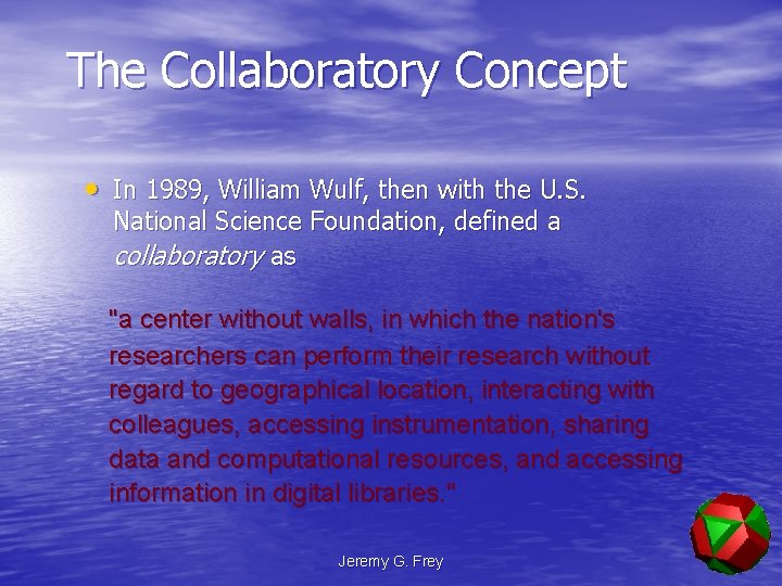 The Collaboratory Concept • In 1989, William Wulf, then with the U. S. National