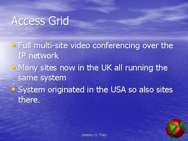 Access Grid • Full multi-site video conferencing over the IP network • Many sites