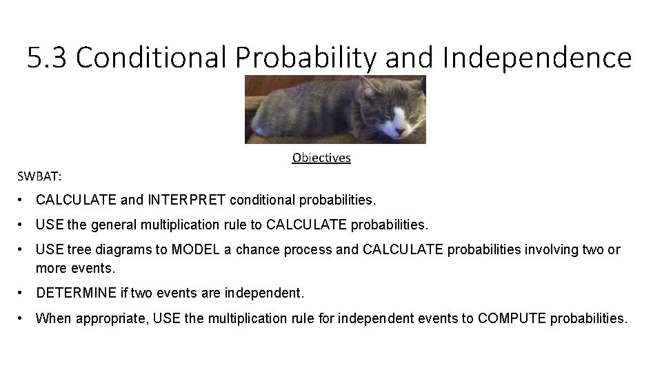 5. 3 Conditional Probability and Independence Objectives SWBAT: • CALCULATE and INTERPRET conditional probabilities.