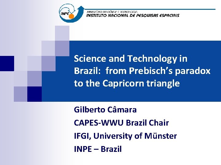 Science and Technology in Brazil: from Prebisch’s paradox to the Capricorn triangle Gilberto Câmara