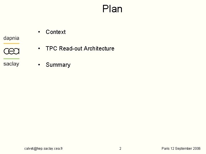 Plan • Context • TPC Read-out Architecture • Summary calvet@hep. saclay. cea. fr 2 Plan • Context • TPC Read-out Architecture • Summary calvet@hep. saclay. cea. fr 2