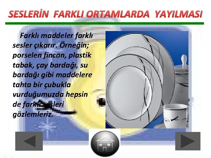 SESLERİN FARKLI ORTAMLARDA YAYILMASI Farklı maddeler farklı sesler çıkarır. Örneğin; porselen fincan, plastik tabak, SESLERİN FARKLI ORTAMLARDA YAYILMASI Farklı maddeler farklı sesler çıkarır. Örneğin; porselen fincan, plastik tabak,