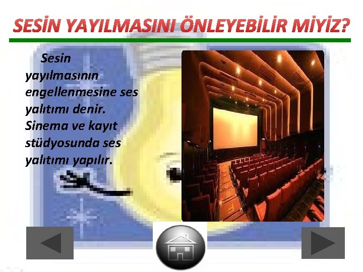 SESİN YAYILMASINI ÖNLEYEBİLİR MİYİZ? Sesin yayılmasının engellenmesine ses yalıtımı denir. Sinema ve kayıt stüdyosunda SESİN YAYILMASINI ÖNLEYEBİLİR MİYİZ? Sesin yayılmasının engellenmesine ses yalıtımı denir. Sinema ve kayıt stüdyosunda