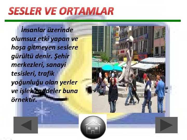 SESLER VE ORTAMLAR İnsanlar üzerinde olumsuz etki yapan ve hoşa gitmeyen seslere gürültü denir. SESLER VE ORTAMLAR İnsanlar üzerinde olumsuz etki yapan ve hoşa gitmeyen seslere gürültü denir.