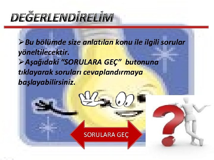 DEĞERLENDİRELİM ØBu bölümde size anlatılan konu ile ilgili sorular yöneltilecektir. ØAşağıdaki “SORULARA GEÇ” butonuna DEĞERLENDİRELİM ØBu bölümde size anlatılan konu ile ilgili sorular yöneltilecektir. ØAşağıdaki “SORULARA GEÇ” butonuna