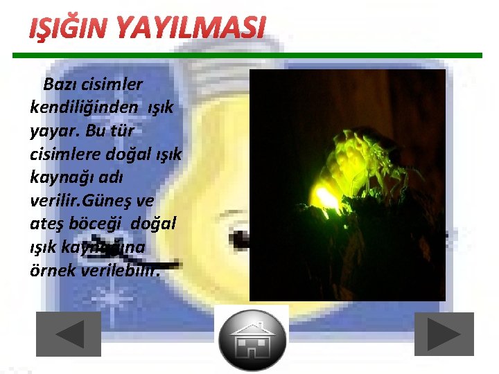 IŞIĞIN YAYILMASI Bazı cisimler kendiliğinden ışık yayar. Bu tür cisimlere doğal ışık kaynağı adı IŞIĞIN YAYILMASI Bazı cisimler kendiliğinden ışık yayar. Bu tür cisimlere doğal ışık kaynağı adı