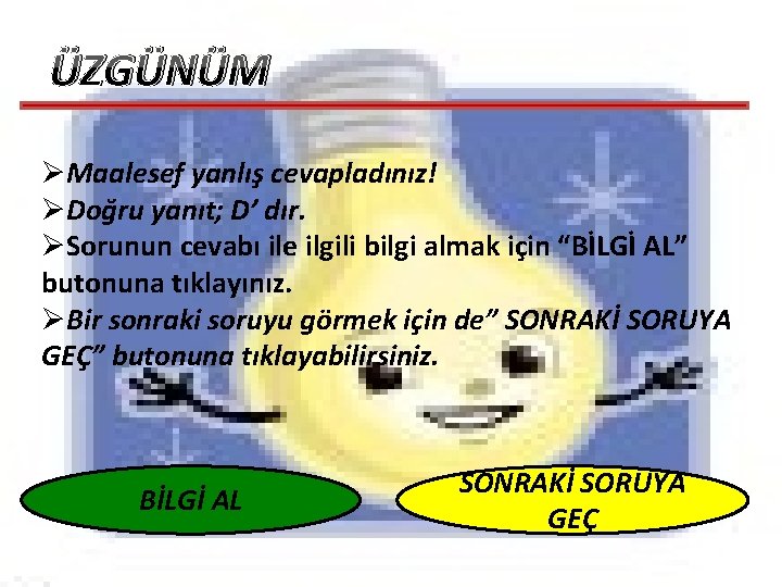 ÜZGÜNÜM ØMaalesef yanlış cevapladınız! ØDoğru yanıt; D’ dır. ØSorunun cevabı ile ilgili bilgi almak ÜZGÜNÜM ØMaalesef yanlış cevapladınız! ØDoğru yanıt; D’ dır. ØSorunun cevabı ile ilgili bilgi almak