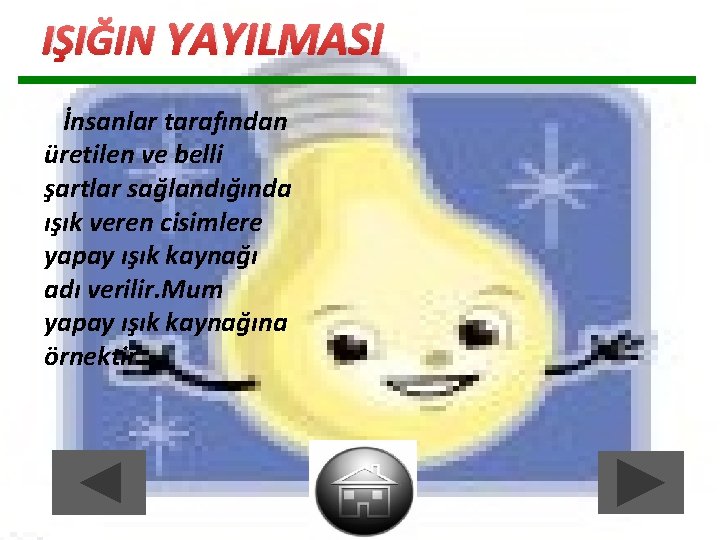 IŞIĞIN YAYILMASI İnsanlar tarafından üretilen ve belli şartlar sağlandığında ışık veren cisimlere yapay ışık IŞIĞIN YAYILMASI İnsanlar tarafından üretilen ve belli şartlar sağlandığında ışık veren cisimlere yapay ışık