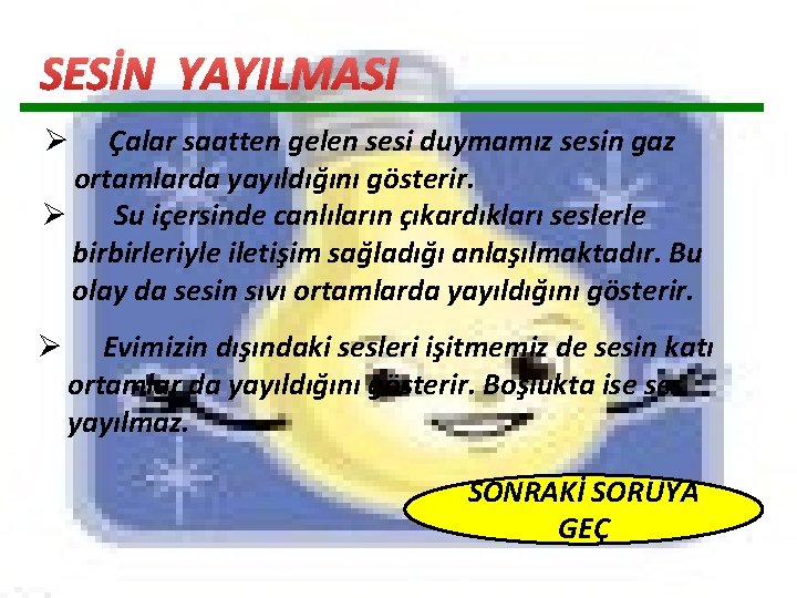 SESİN YAYILMASI Çalar saatten gelen sesi duymamız sesin gaz ortamlarda yayıldığını gösterir. Ø Su SESİN YAYILMASI Çalar saatten gelen sesi duymamız sesin gaz ortamlarda yayıldığını gösterir. Ø Su