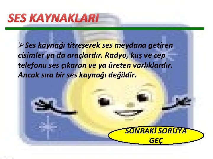 SES KAYNAKLARI ØSes kaynağı titreşerek ses meydana getiren cisimler ya da araçlardır. Radyo, kuş SES KAYNAKLARI ØSes kaynağı titreşerek ses meydana getiren cisimler ya da araçlardır. Radyo, kuş