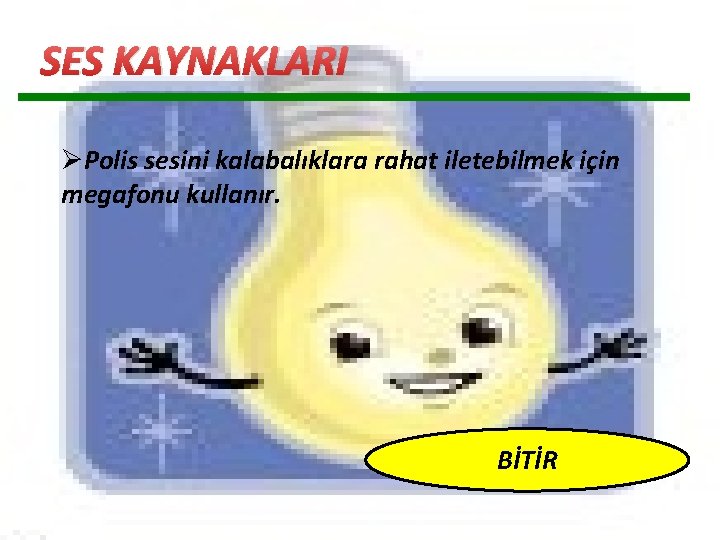 SES KAYNAKLARI ØPolis sesini kalabalıklara rahat iletebilmek için megafonu kullanır. BİTİR SES KAYNAKLARI ØPolis sesini kalabalıklara rahat iletebilmek için megafonu kullanır. BİTİR