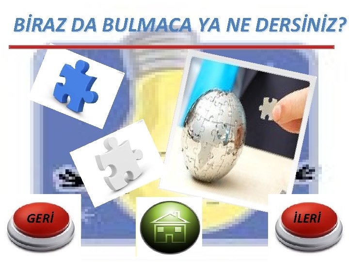 BİRAZ DA BULMACA YA NE DERSİNİZ? GERİ İLERİ BİRAZ DA BULMACA YA NE DERSİNİZ? GERİ İLERİ