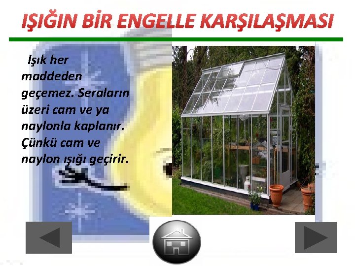 IŞIĞIN BİR ENGELLE KARŞILAŞMASI Işık her maddeden geçemez. Seraların üzeri cam ve ya naylonla IŞIĞIN BİR ENGELLE KARŞILAŞMASI Işık her maddeden geçemez. Seraların üzeri cam ve ya naylonla