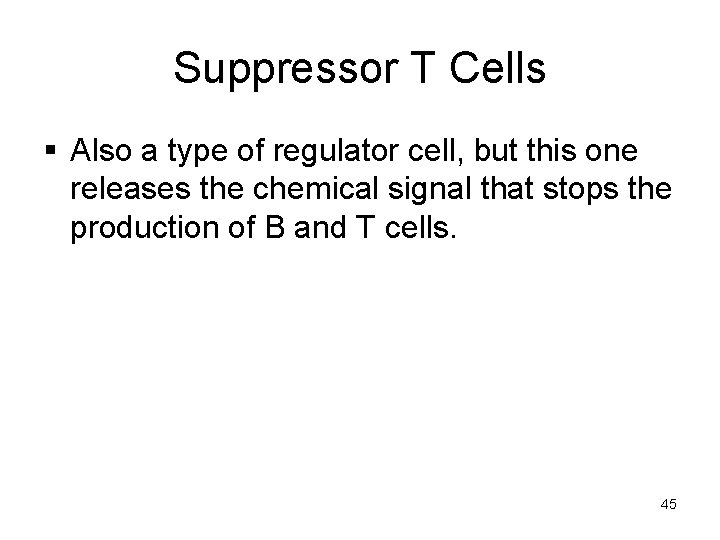 Suppressor T Cells § Also a type of regulator cell, but this one releases