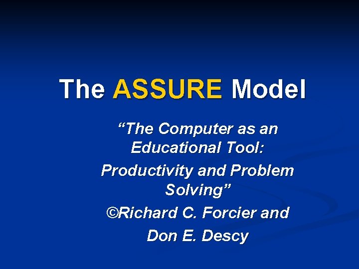 The ASSURE Model “The Computer as an Educational Tool: Productivity and Problem Solving” ©Richard