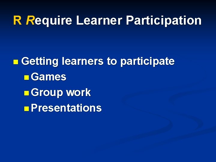 R Require Learner Participation n Getting learners to participate n Games n Group work