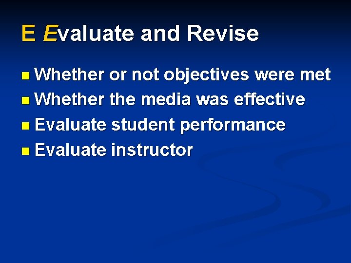E Evaluate and Revise n Whether or not objectives were met n Whether the