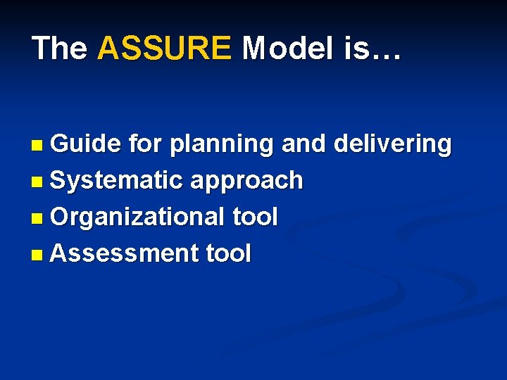 The ASSURE Model is… n Guide for planning and delivering n Systematic approach n