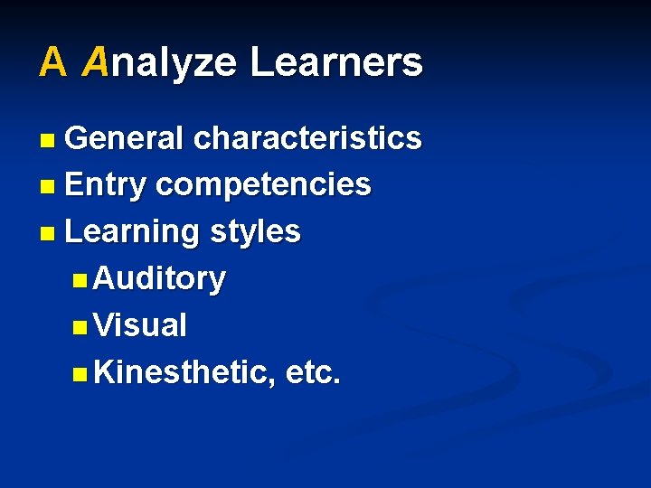 A Analyze Learners n General characteristics n Entry competencies n Learning styles n Auditory