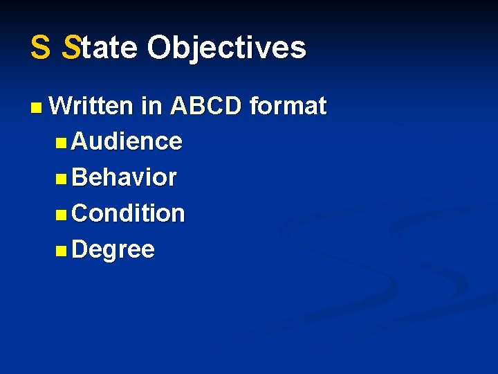 S State Objectives n Written in ABCD format n Audience n Behavior n Condition