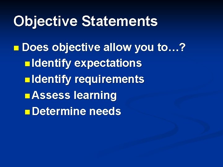 Objective Statements n Does objective allow you to…? n Identify expectations n Identify requirements