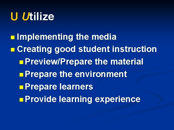U Utilize n Implementing the media n Creating good student instruction n Preview/Prepare the
