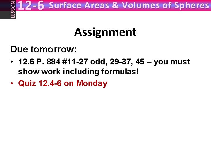 LESSON 12 -6 Surface Areas & Volumes of Spheres Assignment Due tomorrow: • 12.