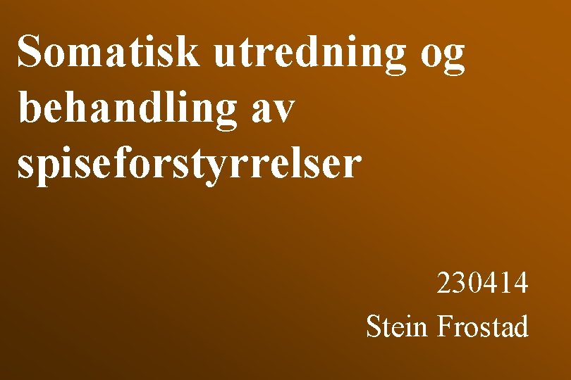 Somatisk utredning og behandling av spiseforstyrrelser 230414 Stein Frostad 