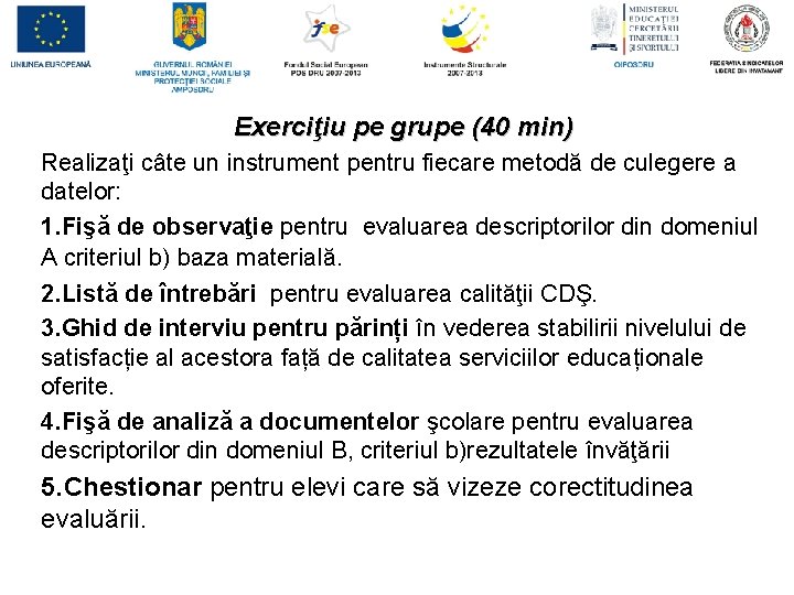 Exerciţiu pe grupe (40 min) Realizaţi câte un instrument pentru fiecare metodă de culegere