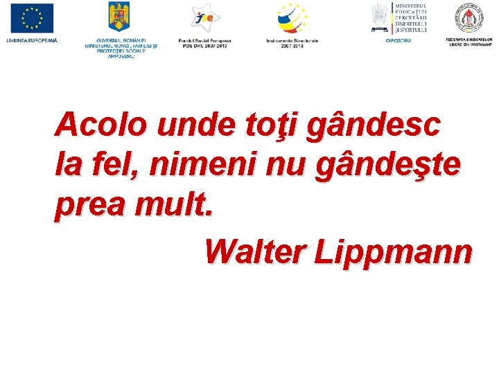 Acolo unde toţi gândesc la fel, nimeni nu gândeşte prea mult. Walter Lippmann 