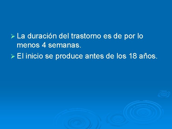 Ø La duración del trastorno es de por lo menos 4 semanas. Ø El