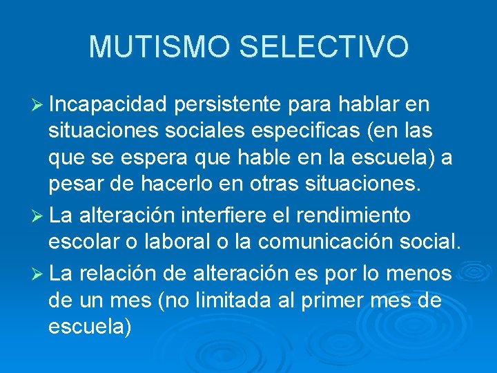 MUTISMO SELECTIVO Ø Incapacidad persistente para hablar en situaciones sociales especificas (en las que