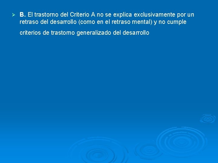 Ø B. El trastorno del Criterio A no se explica exclusivamente por un retraso