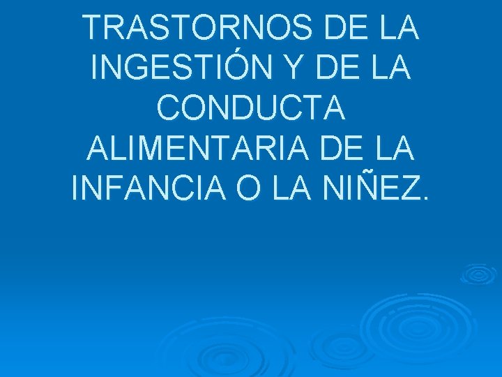TRASTORNOS DE LA INGESTIÓN Y DE LA CONDUCTA ALIMENTARIA DE LA INFANCIA O LA