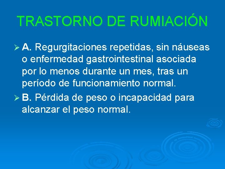 TRASTORNO DE RUMIACIÓN Ø A. Regurgitaciones repetidas, sin náuseas o enfermedad gastrointestinal asociada por