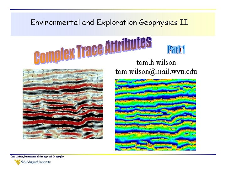 Environmental and Exploration Geophysics II tom. h. wilson tom. wilson@mail. wvu. edu Tom Wilson,