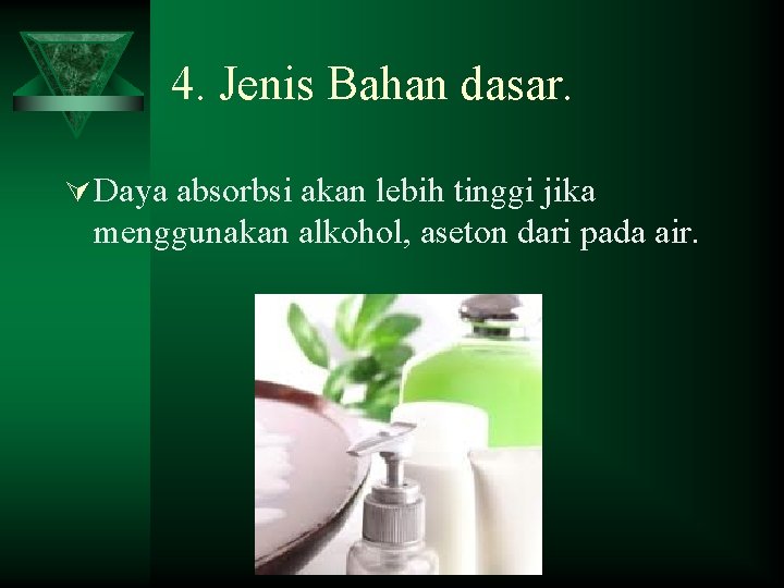 4. Jenis Bahan dasar. Ú Daya absorbsi akan lebih tinggi jika menggunakan alkohol, aseton