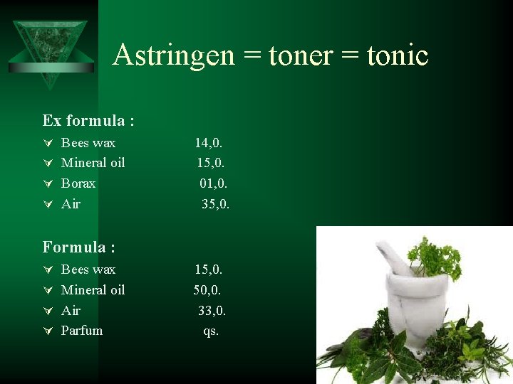 Astringen = toner = tonic Ex formula : Ú Bees wax 14, 0. Ú