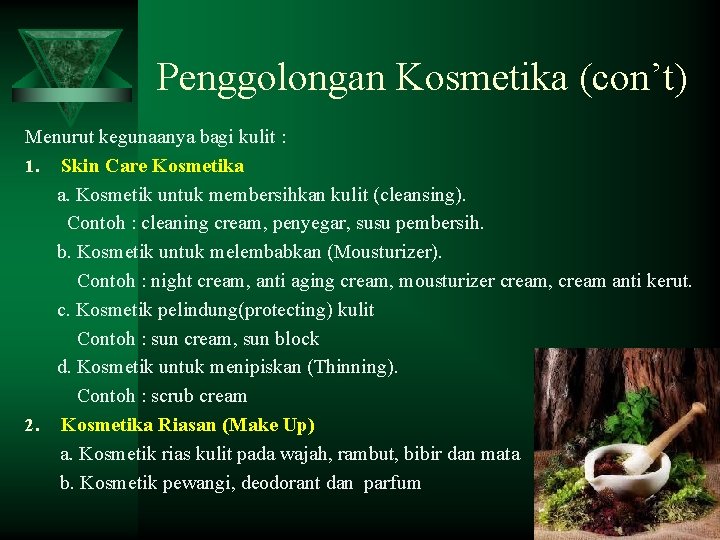 Penggolongan Kosmetika (con’t) Menurut kegunaanya bagi kulit : 1. Skin Care Kosmetika a. Kosmetik