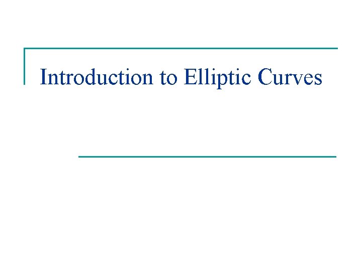 Introduction to Elliptic Curves Introduction to Elliptic Curves