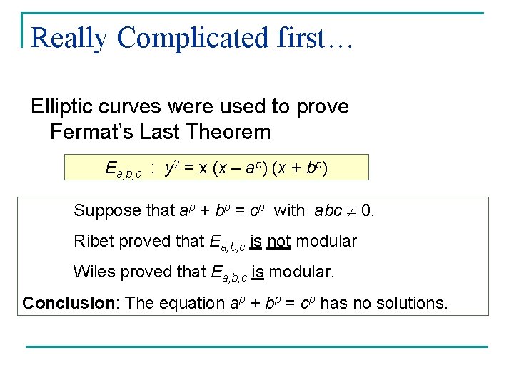 Really Complicated first… Elliptic curves were used to prove Fermat’s Last Theorem Ea, b, Really Complicated first… Elliptic curves were used to prove Fermat’s Last Theorem Ea, b,