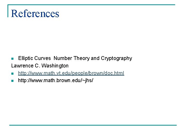 References Elliptic Curves Number Theory and Cryptography Lawrence C. Washington n http: //www. math. References Elliptic Curves Number Theory and Cryptography Lawrence C. Washington n http: //www. math.