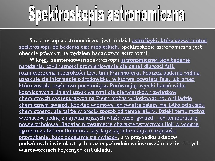 Spektroskopia astronomiczna jest to dział astrofizyki, który używa metod spektroskopii do badania ciał niebieskich.