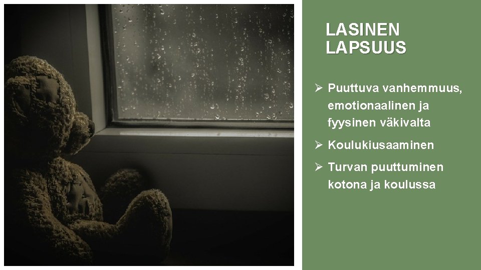 LASINEN LAPSUUS Ø Puuttuva vanhemmuus, emotionaalinen ja fyysinen väkivalta Ø Koulukiusaaminen Ø Turvan puuttuminen